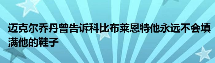 迈克尔乔丹曾告诉科比布莱恩特他永远