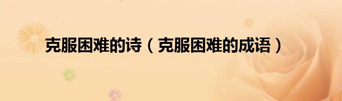 克服困难的诗（克服困难的成语）