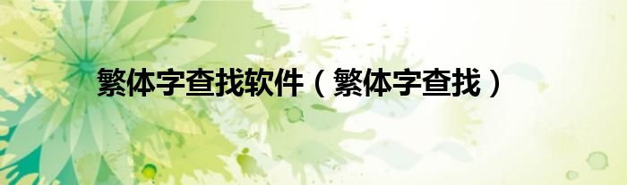 繁体字查找软件（繁体字查找）
