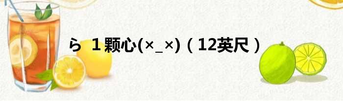 ら １颗心(×_×)（12英尺）
