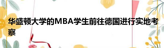 华盛顿大学的MBA学生前往德国进行