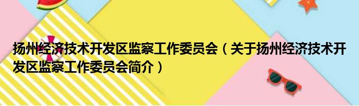 扬州经济体彩
开发区监察工作委员会 关于扬州经济体彩
开发区监察工作委员会简介(图1)