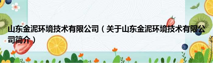 山东金泥环境体彩
有限公司 关于山东金泥环境体彩
有限公司简介(图1)