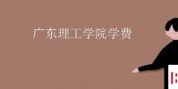 教育资讯:广东理工学院学费