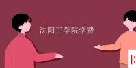 教育资讯:沈阳工学院学费