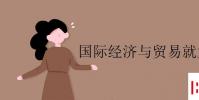 教育资讯:国际经济与贸易就业方向有哪些