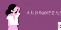 教育资讯:山居秋暝的诗意是什么