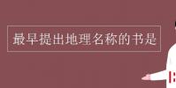 教育资讯:最早提出地理名称的书是