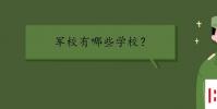 教育资讯:军校有哪些学校