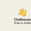 Clubhouse Android应用程序现在具有明确的启动时间表