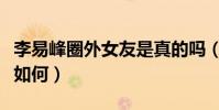 李易峰圈外女友是真的吗(李易峰的感情经历如何)