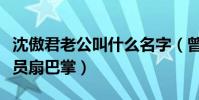 沈傲君老公叫什么名字(曾经在剧组被工作人员扇巴掌)