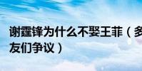 谢霆锋为什么不娶王菲(多年感情因此饱受网友们争议)