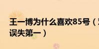 王一博为什么喜欢85号(对手的失误却让他误失第一)