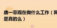 唐一菲现在做什么工作(网曝唐一菲人气下滑是真的么)