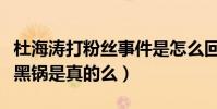 杜海涛打粉丝事件是怎么回事(杜海涛无辜背黑锅是真的么)