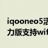 iqooneo5活力版是wifi6吗（iQOONeo5活力版支持wifi6吗）
