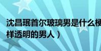 沈昌珉首尔玻璃男是什么梗(确实是像玻璃一样透明的男人)