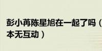 彭小苒陈星旭在一起了吗(两人合作完东宫基本无互动)