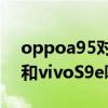 oppoa95对比vivos9e哪个好（OPPOA95和vivoS9e哪个好）
