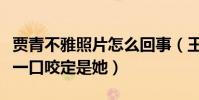 贾青不雅照片怎么回事(王思聪称不认识秦奋一口咬定是她)