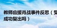 教师应援肖战事件反思(受到争议的肖战还能成功复出吗)