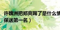 许魏洲把郑爽踢了是什么情况(无意之举直接保送第一名)