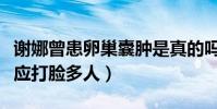 谢娜曾患卵巢囊肿是真的吗(张杰知道后的反应打脸多人)