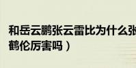 和岳云鹏张云雷比为什么张鹤伦不会再火(张鹤伦厉害吗)