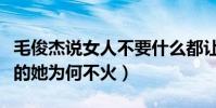 毛俊杰说女人不要什么都让男人猜(出道多年的她为何不火)