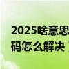 2025啥意思（2025代码是什么意思 2025代码怎么解决）