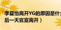 李夏怡离开YG的原因是什么(李夏怡2019最后一天官宣离开)