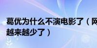 葛优为什么不演电影了(网友直呼葛优的作品越来越少了)