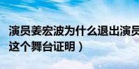 演员姜宏波为什么退出演员的诞生(她不需要这个舞台证明)