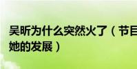 吴昕为什么突然火了(节目组给的设定限制了她的发展)