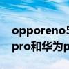 opporeno5pro+与华为p40（opporeno5pro和华为p40pro哪个好）