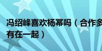 冯绍峰喜欢杨幂吗(合作多次的两个人为何没有在一起)