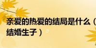 亲爱的热爱的结局是什么(原著中两人不久的结婚生子)