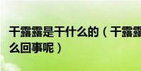 干露露是干什么的(干露露的不雅照事件是怎么回事呢)