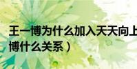 王一博为什么加入天天向上(天天向上和王一博什么关系)