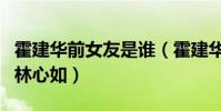 霍建华前女友是谁(霍建华最后为什么选择了林心如)
