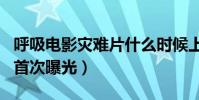 呼吸电影灾难片什么时候上映(正片片段今日首次曝光)