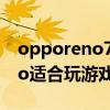 opporeno7pro怎么重启（OPPOReno7Pro适合玩游戏吗）