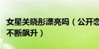 女星关晓彤漂亮吗(公开恋爱后的她颜值一路不断飙升)