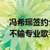 冯希瑶签约公司了吗（天赋异禀13岁就登台不输专业歌手）