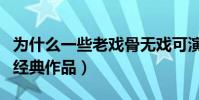为什么一些老戏骨无戏可演(他们曾塑造众多经典作品)