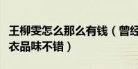 王柳雯怎么那么有钱(曾经凭借街拍而蹿红穿衣品味不错)