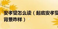 安孝燮怎么读(起底安孝燮的个人资料和家世背景咋样)