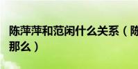 陈萍萍和范闲什么关系(陈萍萍为什么对范闲那么)