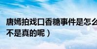 唐嫣拍戏口香糖事件是怎么回事(唐嫣口臭是不是真的呢)